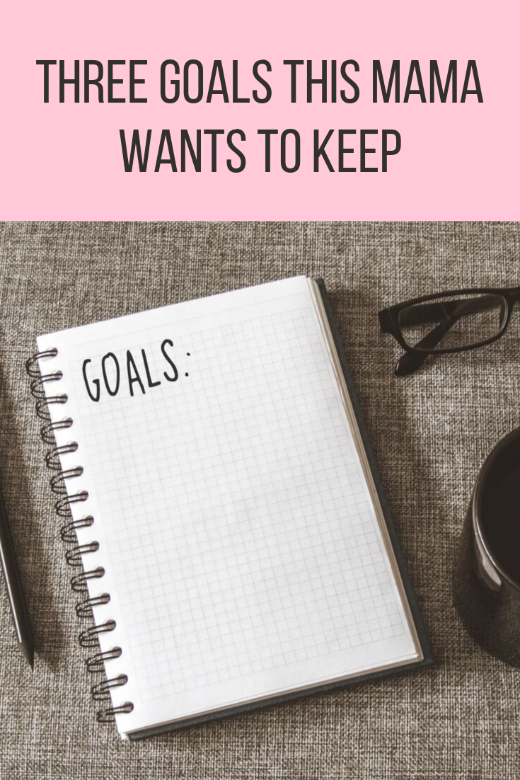 Three Goals This Mama Wants To Keep