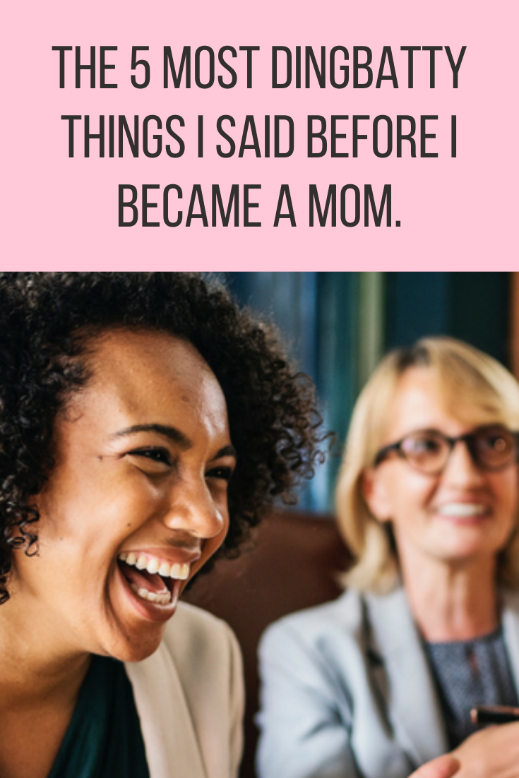 The 5 Most Dingbatty Things I Said BEFORE I Became A Mom.