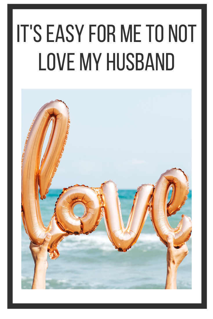 it's easy for me to not love my husband