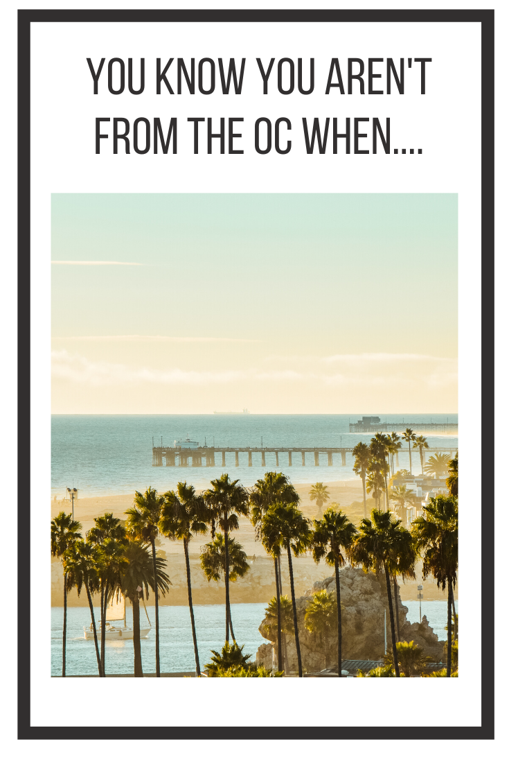 you know you aren't from the OC when...