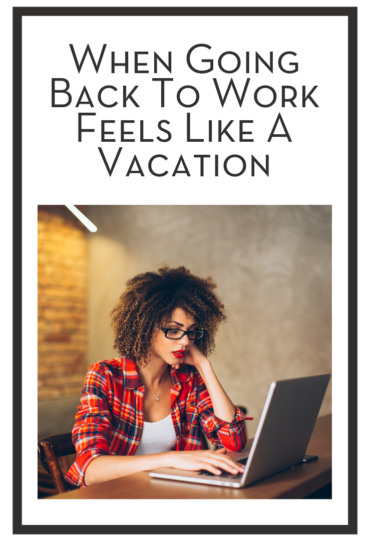 When Going Back To Work Feels Like A Vacation