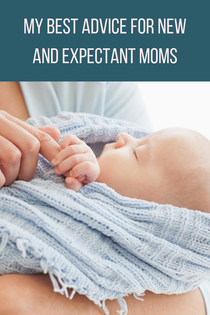 My Best Advice For New And Expectant Moms