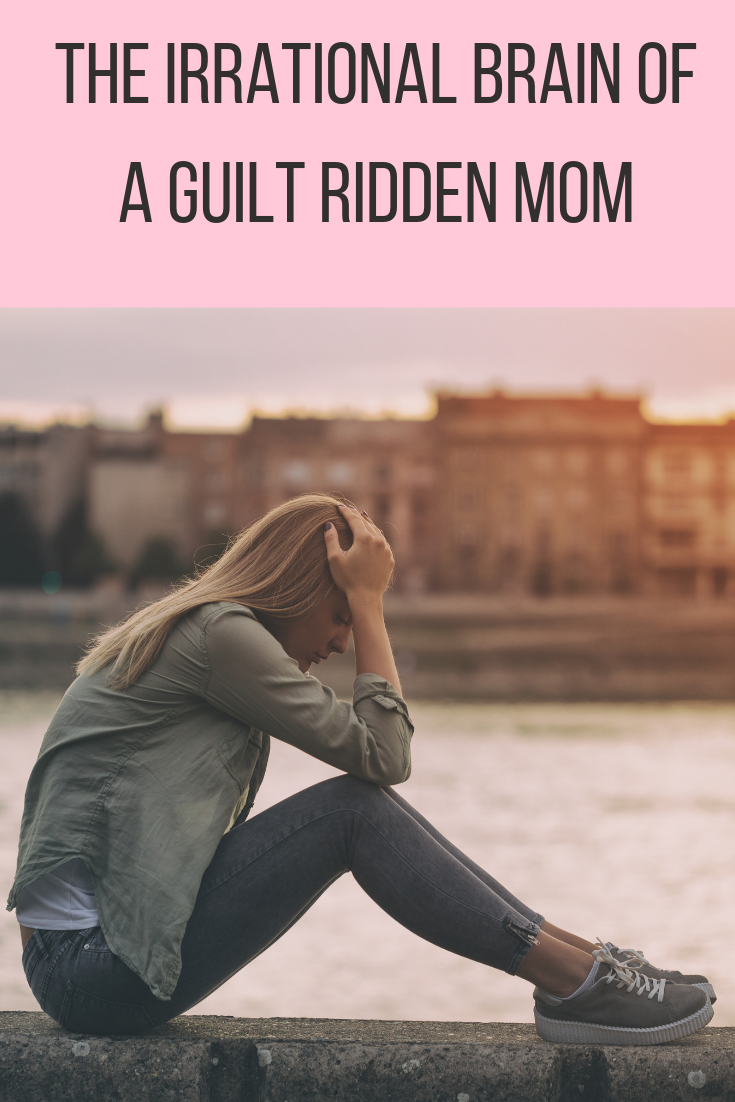 The Irrational Brain Of A Guilt Ridden Mom