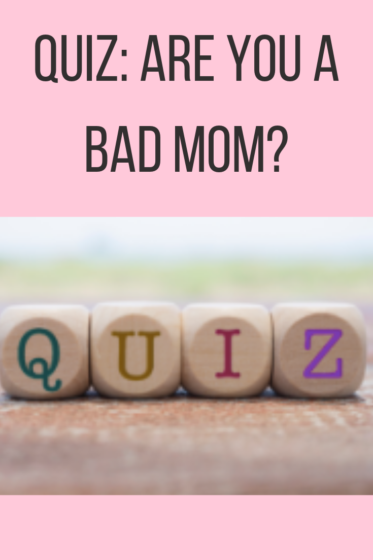 QUIZ: Are You A Bad Mom?