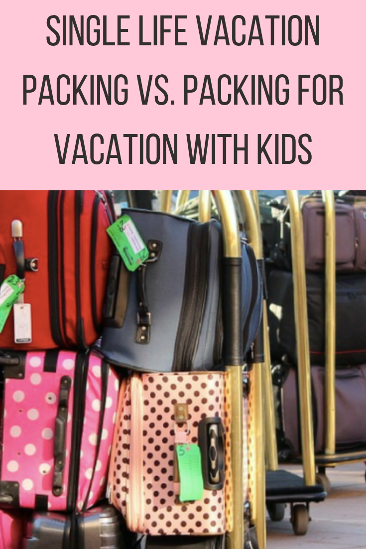 Single Life Vacation Packing VS. Packing For Vacation With Kids