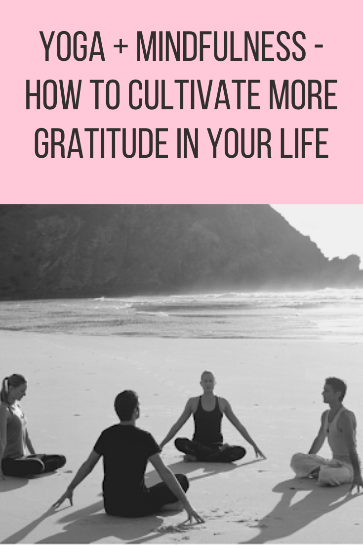 Yoga + Mindfulness - How To Cultivate More Gratitude In Your Life