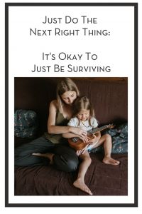 Just Do The Next Right Thing: It's Okay To Just Be Surviving PIN