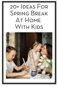 20+ Ideas For Spring Break At Home With Kids PIN