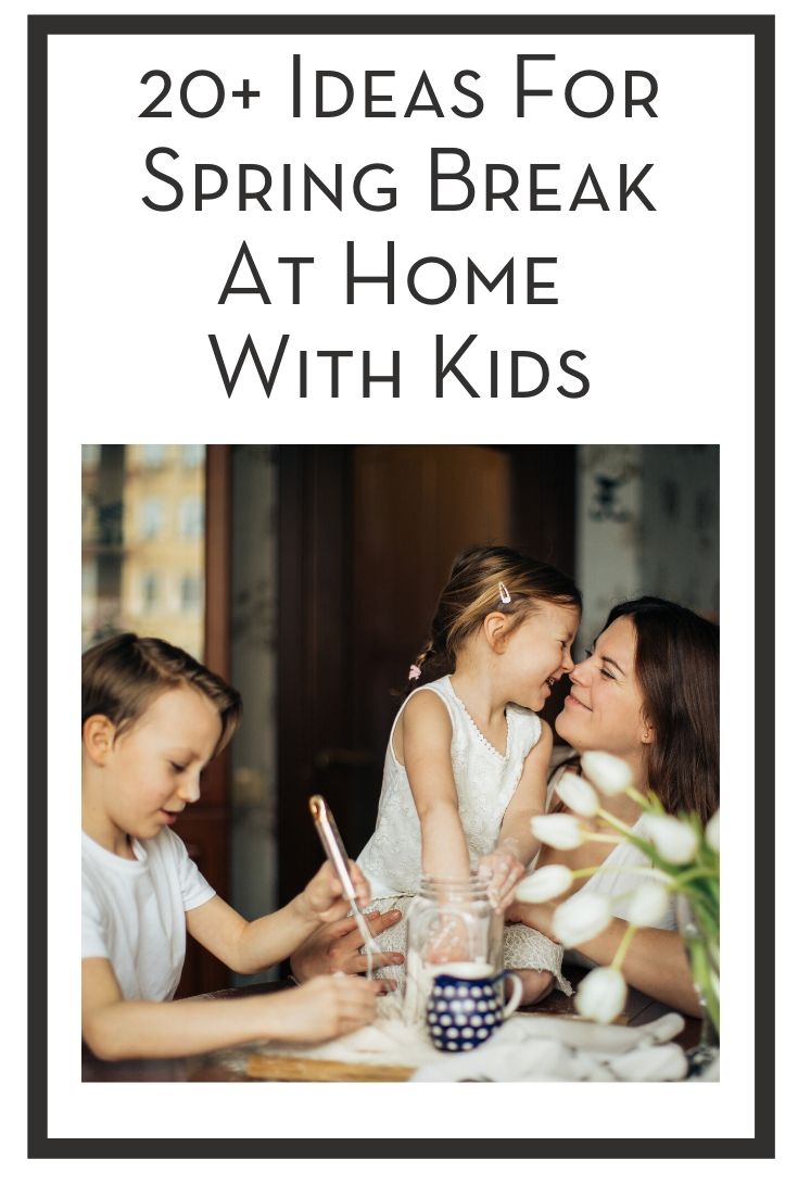 20+ Ideas For Spring Break At Home With Kids