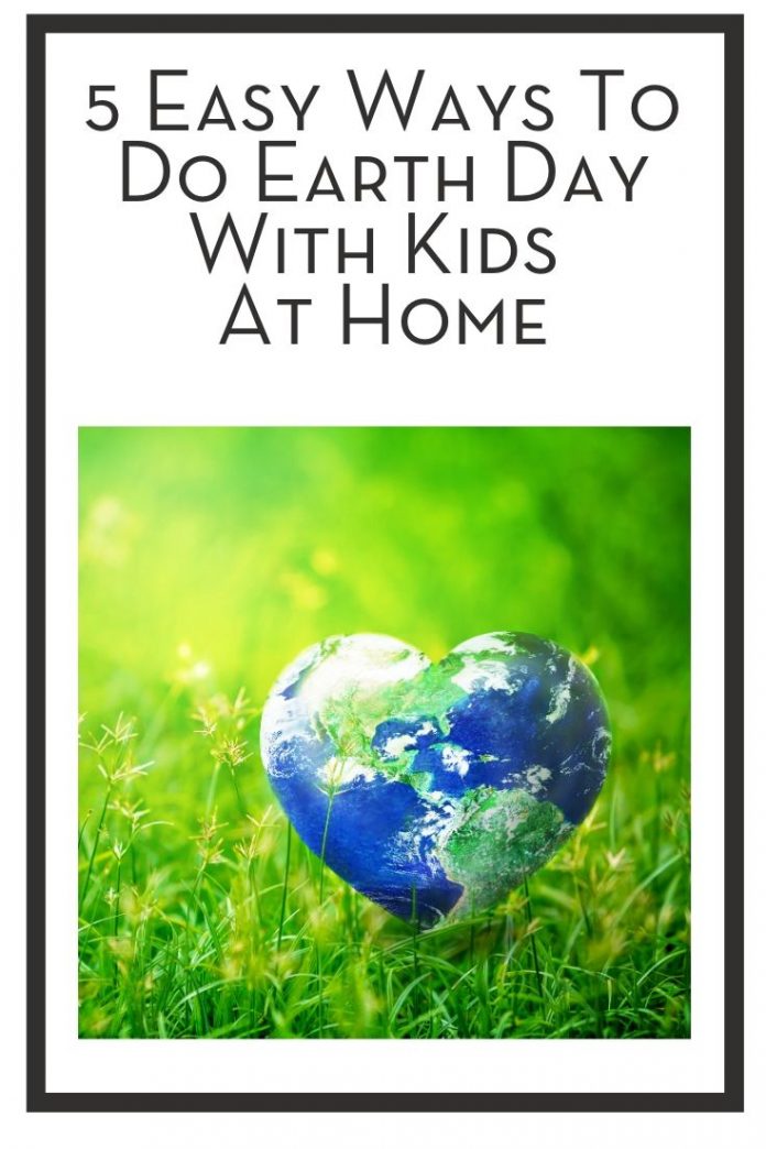 5 Easy Ways To Do Earth Day With Kids At Home