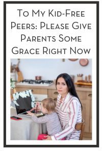 To My Kid-Free Peers: Please Give Parents Some Grace Right Now PIN