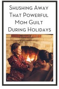 Shushing Away That Powerful Mom Guilt During The Holidays PIN