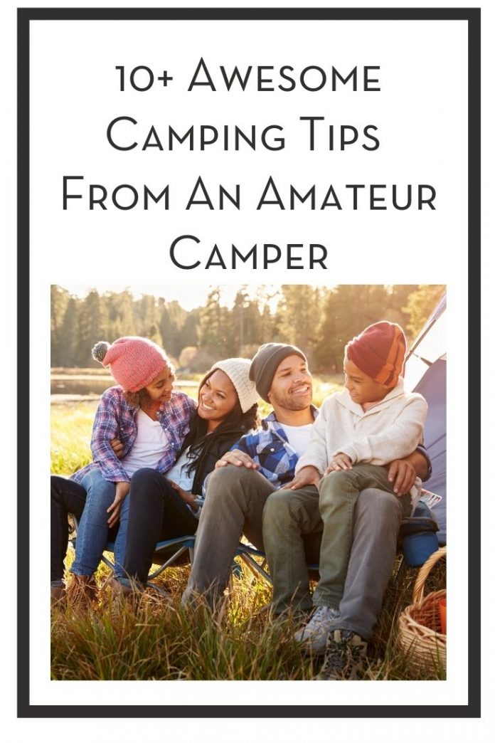 10+ Awesome Camping Tips From An Amateur Camper