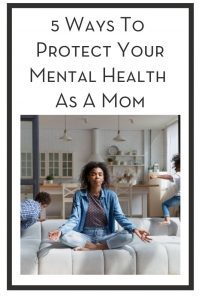 5 Ways To Protect Your Mental Health As A Mom PIN