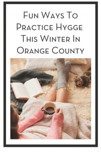 Fun Ways To Practice Hygge This Winter In Orange County PIN
